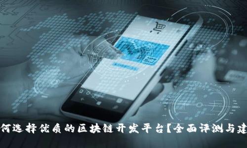 如何选择优质的区块链开发平台？全面评测与建议