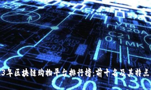 2023年区块链购物平台排行榜：前十名及其特点解析