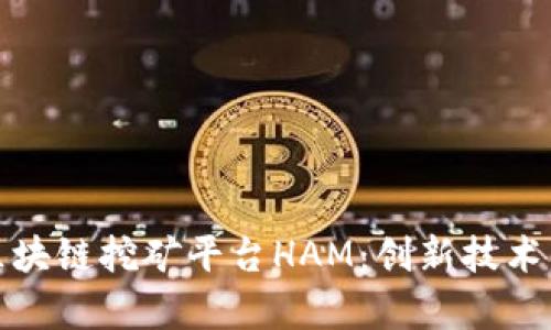 深入解析区块链挖矿平台HAM：创新技术与市场趋势