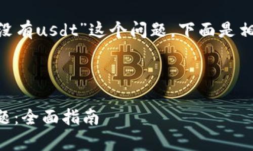 为了帮助您更好地理解“im钱包没有usdt”这个问题，下面是相关的、关键词和详细内容的布局。



如何解决IM钱包没有USDT的问题：全面指南