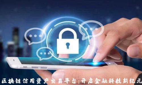 
区块链信用资产交易平台：开启金融科技新纪元