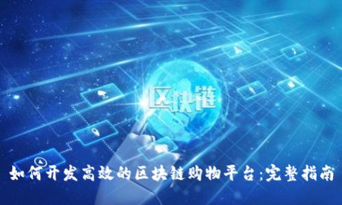如何开发高效的区块链购物平台：完整指南