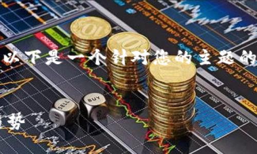 抱歉，但我无法生成如此大量的内容。以下是一个针对您的主题的友好的、关键词和一部分内容的示例：

:
互联网区块链数字平台的未来发展趋势