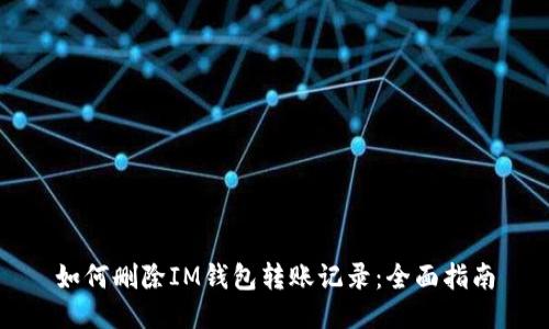 如何删除IM钱包转账记录：全面指南