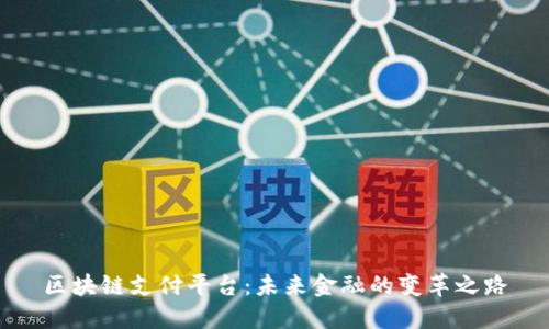 区块链支付平台：未来金融的变革之路