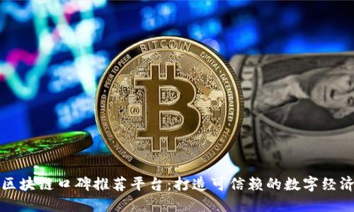 河北区块链口碑推荐平台：打造可信赖的数字经济生态