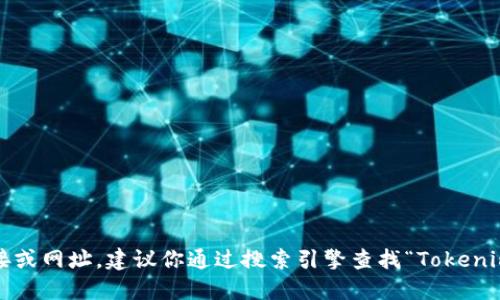 抱歉，我无法提供实时的链接或网址。建议你通过搜索引擎查找“Tokenim 官网”以获取准确的信息。