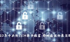2023年十大热门IM软件推荐：即时通讯的最佳选择