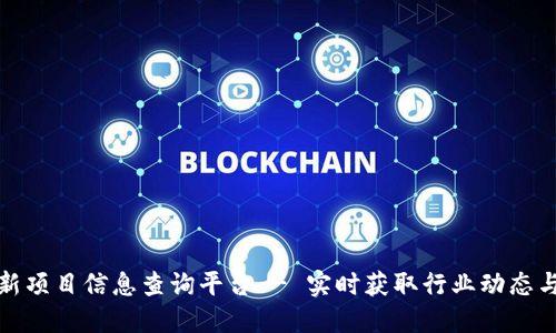 区块链最新项目信息查询平台 - 实时获取行业动态与投资机会