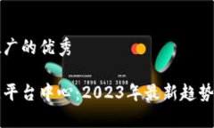 思考一个推广的优秀知名区块链平台中心：2023年