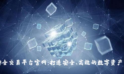区块链安全交易平台官网：打造安全、高效的数字资产交易体验
