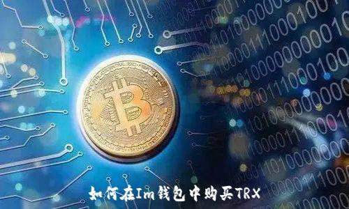   
如何在Im钱包中购买TRX