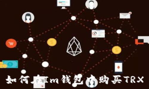   
如何在Im钱包中购买TRX