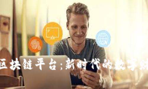 最具影响力的区块链平台：新时代的数字财富管理与突破