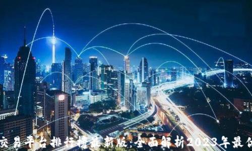 区块链交易平台排行榜最新版:全面解析2023年最优交易所