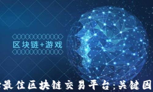 
如何选择最佳区块链交易平台：关键因素与推荐