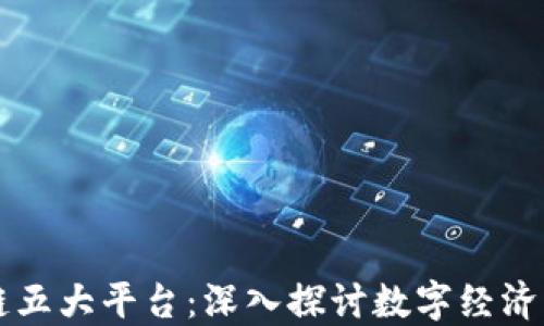 
区块链五大平台：深入探讨数字经济的未来