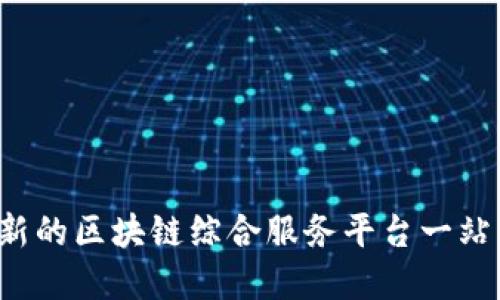 币久网：创新的区块链综合服务平台一站式解决方案
