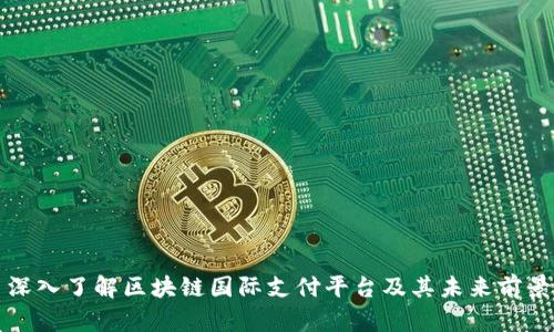 深入了解区块链国际支付平台及其未来前景
