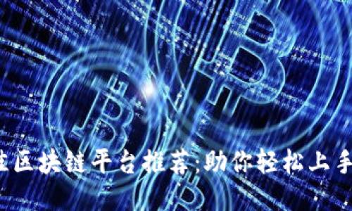 2023年最佳区块链平台推荐：助你轻松上手区块链技术