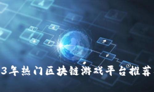 : 2023年热门区块链游戏平台推荐及分析