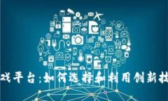区块链最公平的游戏平台：如何选择和利用创新