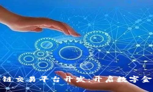 武汉区块链交易平台开发：开启数字金融新时代