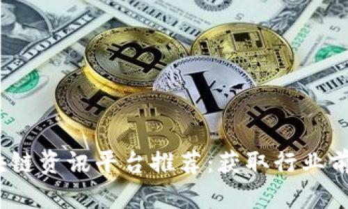 2023年度最佳区块链资讯平台推荐：获取行业前沿动态的最佳选择
