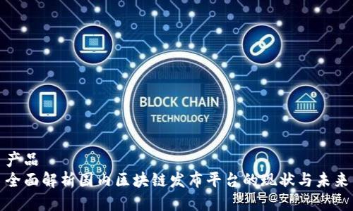 产品
全面解析国内区块链发布平台的现状与未来