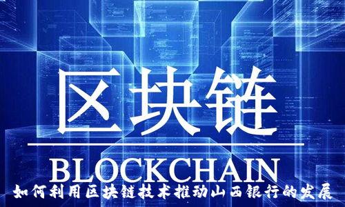   
如何利用区块链技术推动山西银行的发展