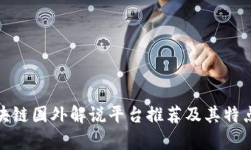 : 区块链国外解说平台推荐及其特点分析