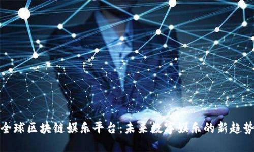 全球区块链娱乐平台：未来数字娱乐的新趋势