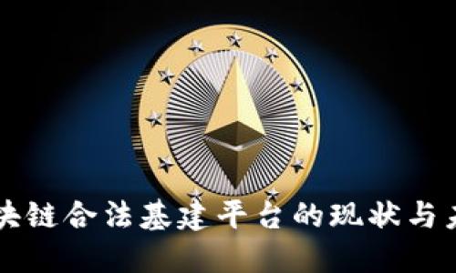 中国区块链合法基建平台的现状与未来发展
