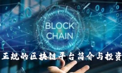 中国正规的区块链平台简介与投资指南
