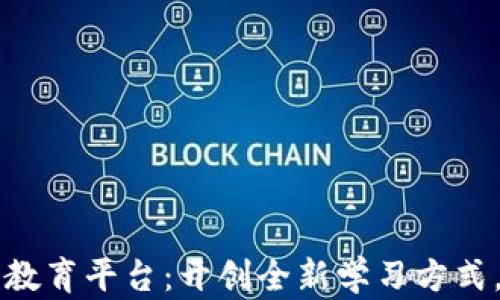 
区块链短视频教育平台：开创全新学习方式，助力知识传播