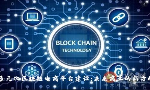 多元化区块链电商平台建设：未来商业的新方向
