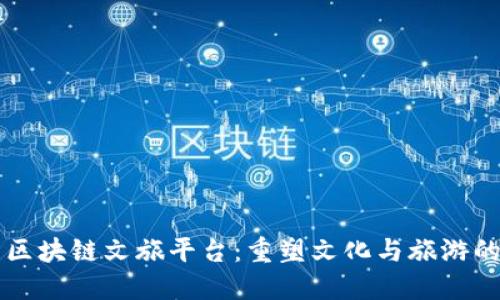 中国区块链文旅平台：重塑文化与旅游的未来