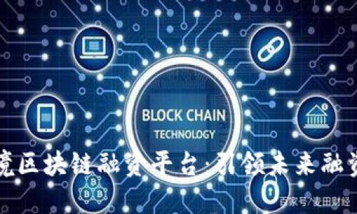 武汉跨境区块链融资平台：引领未来融资新模式
