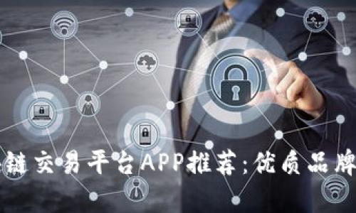 区块链交易平台APP推荐：优质品牌解析