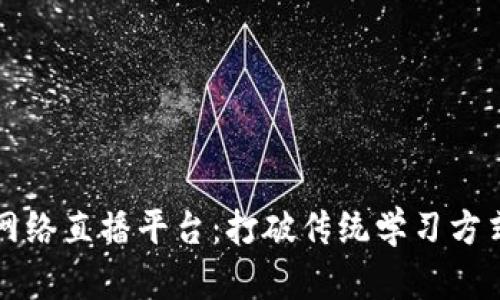 区块链教育网络直播平台：打破传统学习方式的创新之路