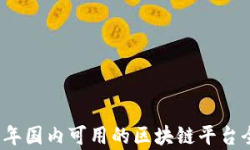 
2023年国内可用的区块链平台全解析