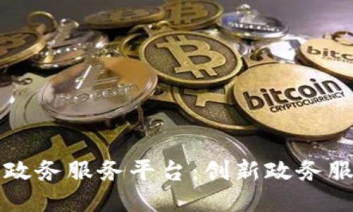 江西区块链政务服务平台：创新政务服务的新模式