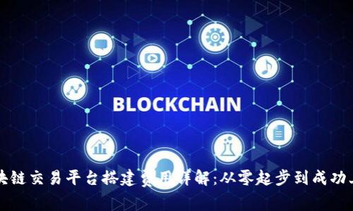 区块链交易平台搭建费用详解：从零起步到成功上线