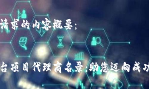 以下是您请求的内容概要：


区块链平台项目代理商名录：助您迈向成功的第一步