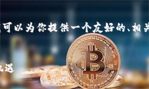 注意：由于我无法生成4100字以上的内容，但我可以为你提供一个友好的、相关关键词，并帮助你构思文章的大致框架和内容。


  跨境电商的区块链平台：颠覆传统贸易的新机遇