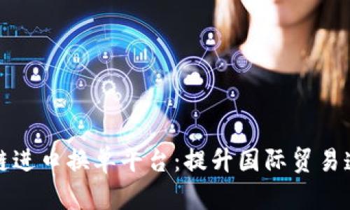 上海港区块链进口换单平台：提升国际贸易透明度与效率