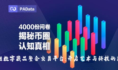 区块链数字藏品整合交易平台：开启艺术与科技的新时代
