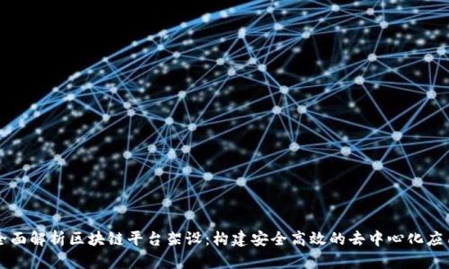 全面解析区块链平台架设：构建安全高效的去中心化应用