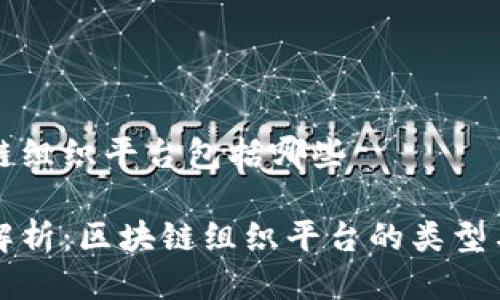 区块链组织平台包括哪些

全面解析：区块链组织平台的类型与应用