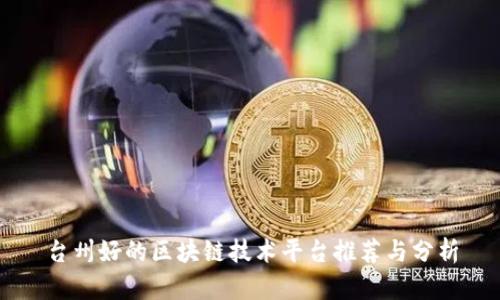 台州好的区块链技术平台推荐与分析